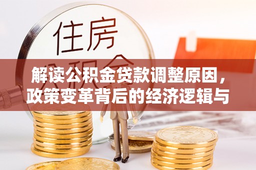 宾阳解读公积金贷款调整原因，政策变革背后的经济逻辑与民生影响